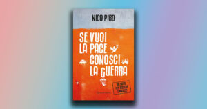 Se vuoi la pace conosci la guerra: Nico Piro spiega le cause dei conflitti e come promuovere la pace.